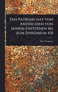 bokomslag Patriarchat von Antiochien von seinem Entstehen bis zum Ephesinum 431