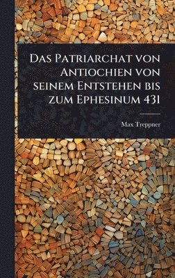 bokomslag Patriarchat von Antiochien von seinem Entstehen bis zum Ephesinum 431