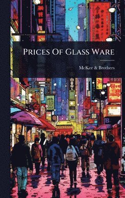 McKee & Brothers, McKee &. Brothers - Prices Of Glass Ware, Inbunden