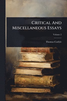 bokomslag Critical And Miscellaneous Essays