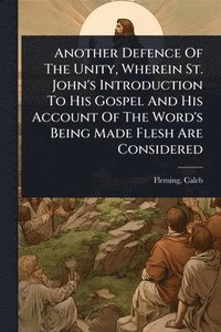 bokomslag Another Defence Of The Unity, Wherein St. John's Introduction To His Gospel And His Account Of The Word's Being Made Flesh Are Considered
