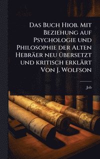 bokomslag Buch Hiob. Mit Beziehung auf Psychologie und Philosophie der Alten Hebräer neu Ã1/4bersetzt und kritisch erklärt Von J. Wolfson