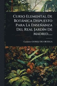 bokomslag Curso Elemental De Botànica Dispuesto Para La Enseñanza Del Real JardÃ-n De Madrid......