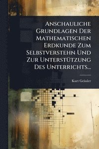 bokomslag Anschauliche Grundlagen Der Mathematischen Erdkunde Zum Selbstverstehn Und Zur UnterstÃ1/4tzung Des Unterrichts...