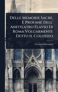 bokomslag Delle Memorie Sacre, E Profane Dell' Anfiteatro Flavio Di Roma Volgarmente Detto Il Colosseo