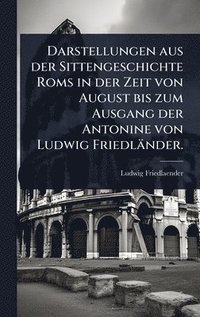 bokomslag Darstellungen aus der Sittengeschichte Roms in der Zeit von August bis zum Ausgang der Antonine von Ludwig Friedländer.