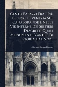 bokomslag Cento Palazzi Fra I PiÃ¹ Celebri Di Venezia Sul Canalgrande E Nelle Vie Interne Dei Sestieri Descritti Quali Monumenti D'arte E Di Storia Dal Nob...