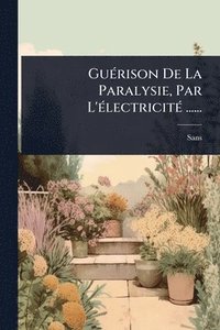 bokomslag GuÃ(c)rison De La Paralysie, Par L'Ã(c)lectricitÃ(c) ......