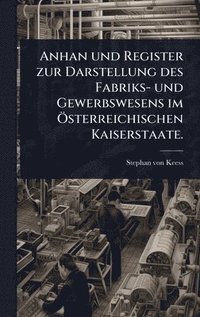bokomslag Anhan und Register zur Darstellung des Fabriks- und Gewerbswesens im Ã-sterreichischen Kaiserstaate.