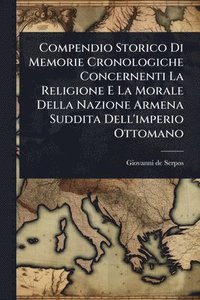 bokomslag Compendio Storico Di Memorie Cronologiche Concernenti La Religione E La Morale Della Nazione Armena Suddita Dell'imperio Ottomano