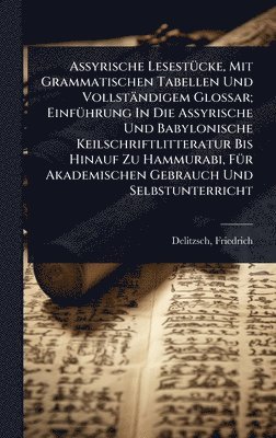 bokomslag Assyrische LesestÃ1/4cke, Mit Grammatischen Tabellen Und Vollständigem Glossar; EinfÃ1/4hrung In Die Assyrische Und Babylonische Keilschriftlitteratur Bis Hinauf Zu Hammurabi, FÃ1/4r Akademischen G...