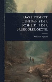 bokomslag entdekte Geheimnis der Bosheit in der Brueggler-Secte.