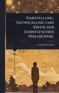 bokomslag Darstellung, Entwicklung und Kritik der Leibnitz'schen Philosophie.