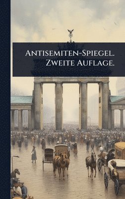 Anonymous - Antisemiten-Spiegel. Zweite Auflage., Inbunden