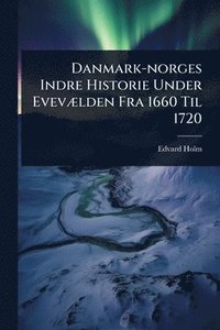 bokomslag Danmark-norges Indre Historie Under EvevÃ]lden Fra 1660 Til 1720
