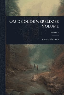 Abraham Kuyper, Abraham, 1837-1920, Kuyper - Om de oude wereldzee Volume, Häftad