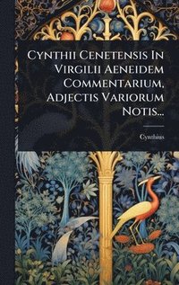 bokomslag Cynthii Cenetensis In Virgilii Aeneidem Commentarium, Adjectis Variorum Notis...