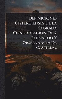 bokomslag Definiciones Cistercienses De La Sagrada CongregaciÃ3n De S. Bernardo Y Observancia De Castilla...