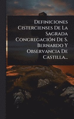 bokomslag Definiciones Cistercienses De La Sagrada CongregaciÃ3n De S. Bernardo Y Observancia De Castilla...