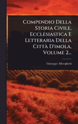bokomslag Compendio Della Storia Civile, Ecclesiastica E Letteraria Della CittÃ D'imola, Volume 2...