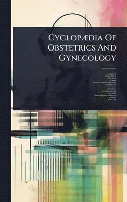 Ludwig Bandl, Theodor Billroth, Ernst Börner - CyclopÃ]dia Of Obstetrics And Gynecology, Inbunden