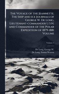bokomslag Voyage of the Jeannette. The Ship and ice Journals of George W. De Long, Lieutenant-commander U.S.N. and Commander of the Polar Expedition of 1879-1881 Volume