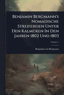 bokomslag Benjamin Bergmann's Nomadische Streifereien Unter Den KalmÃ1/4ken In Den Jahren 1802 Und 1803