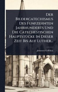 bokomslag Bildercatechismus Des Funfzehnten Jahrhunderts Und Die Catechestischen HauptstÃ1/4cke In Dieser Zeit Bis Auf Luther...