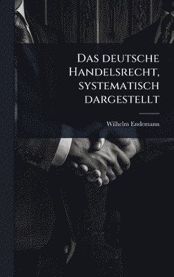 Wilhelm Endemann - deutsche Handelsrecht, systematisch dargestellt, Inbunden