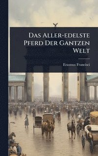 bokomslag Aller-edelste Pferd Der Gantzen Welt