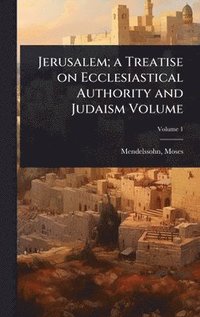 bokomslag Jerusalem; a Treatise on Ecclesiastical Authority and Judaism Volume