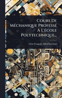 bokomslag Cours De MÃ(c)chanique ProfessÃ(c) Ã¿ L'Ã(c)cole Polytechnique...