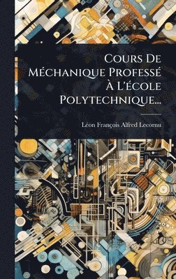 bokomslag Cours De MÃ(c)chanique ProfessÃ(c) Ã¿ L'Ã(c)cole Polytechnique...