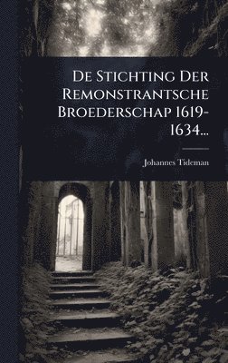 Johannes Tideman - De Stichting Der Remonstrantsche Broederschap 1619-1634..., Inbunden