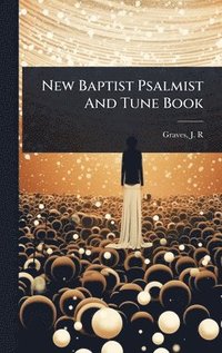 bokomslag New Baptist Psalmist And Tune Book