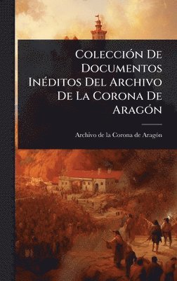 bokomslag ColecciÃ3n De Documentos InÃ(c)ditos Del Archivo De La Corona De AragÃ3n