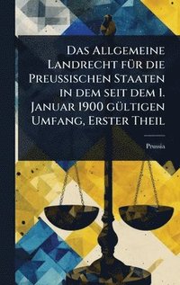 bokomslag Allgemeine Landrecht fÃ1/4r die PreuÃ¿ischen Staaten in dem seit dem 1. Januar 1900 gÃ1/4ltigen Umfang, Erster Theil