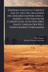bokomslag Dapperus Exoticus Curiosus Das Ist, Des Viel-belesenen Hn. Odoardi Dapperi Africa- America- Und Asiatische Curiositäten, So In Den Drey Haupt-theilen Der Welt Verwundernd Vorkommen