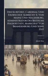 bokomslag Der KurfÃ1/4rst, Cardinal Und Erzbischof Albrecht Ii. Von Mainz Und Magdeburg, Administrator Des Bisthums Halberstadt, Markgraf Von Brandenburg Und Seine Zeit