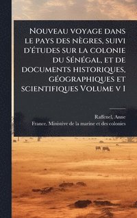 bokomslag Nouveau voyage dans le pays des nègres, suivi d'Ã(c)tudes sur la colonie du SÃ(c)nÃ(c)gal, et de documents historiques, gÃ(c)ographiques et scientifiques Volume v 1
