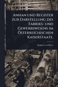bokomslag Anhan und Register zur Darstellung des Fabriks- und Gewerbswesens im Ã-sterreichischen Kaiserstaate.