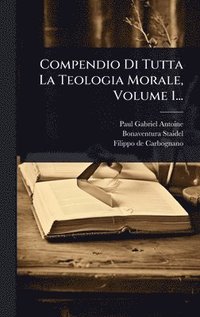 bokomslag Compendio Di Tutta La Teologia Morale, Volume 1...