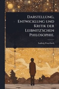 bokomslag Darstellung, Entwicklung und Kritik der Leibnitz'schen Philosophie.