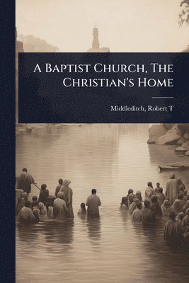 bokomslag Baptist Church, The Christian's Home