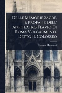 bokomslag Delle Memorie Sacre, E Profane Dell' Anfiteatro Flavio Di Roma Volgarmente Detto Il Colosseo