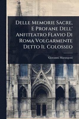 bokomslag Delle Memorie Sacre, E Profane Dell' Anfiteatro Flavio Di Roma Volgarmente Detto Il Colosseo