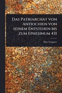 bokomslag Patriarchat von Antiochien von seinem Entstehen bis zum Ephesinum 431