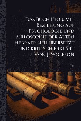bokomslag Buch Hiob. Mit Beziehung auf Psychologie und Philosophie der Alten Hebräer neu Ã1/4bersetzt und kritisch erklärt Von J. Wolfson