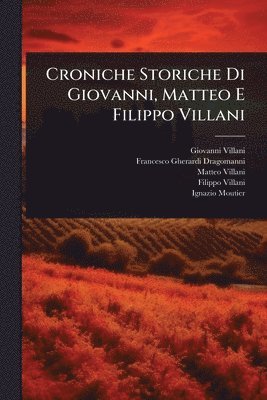 bokomslag Croniche Storiche Di Giovanni, Matteo E Filippo Villani