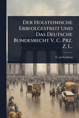 bokomslag Holsteinische Erbfolgestreit Und Das Deutsche Bundesrecht V. C. Prz. Z. I...
